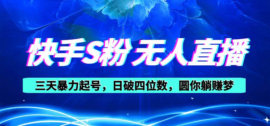 快手S粉无人直播教程，零粉三天暴力起号，日破四位数，小白可入网创吧-网创项目资源站-副业项目-创业项目-搞钱项目搞钱网创吧