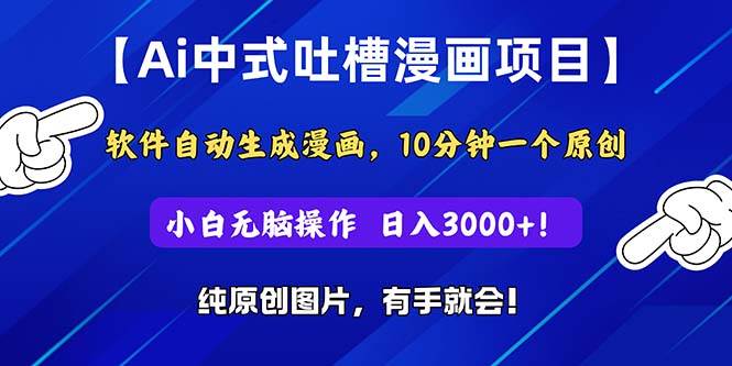 Ai中式吐槽漫画项目，软件自动生成漫画，10分钟一个原创，小白日入3000+搞钱网创吧-网创项目资源站-副业项目-创业项目-搞钱项目搞钱网创吧