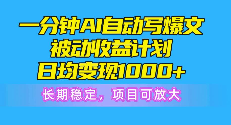 一分钟AI爆文被动收益计划，日均变现1000+，长期稳定，项目可放大搞钱网创吧-网创项目资源站-副业项目-创业项目-搞钱项目搞钱网创吧
