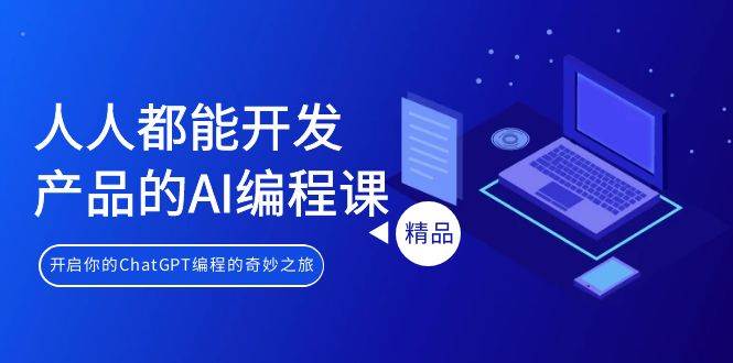 人人都能 开发产品的AI编程课，开启你的ChatGPT编程的奇妙之旅网创吧-网创项目资源站-副业项目-创业项目-搞钱项目搞钱网创吧
