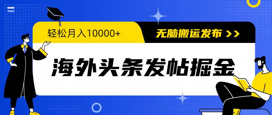 海外头条发帖掘金，轻松月入10000+，无脑搬运发布，新手小白无门槛搞钱网创吧-网创项目资源站-副业项目-创业项目-搞钱项目搞钱网创吧