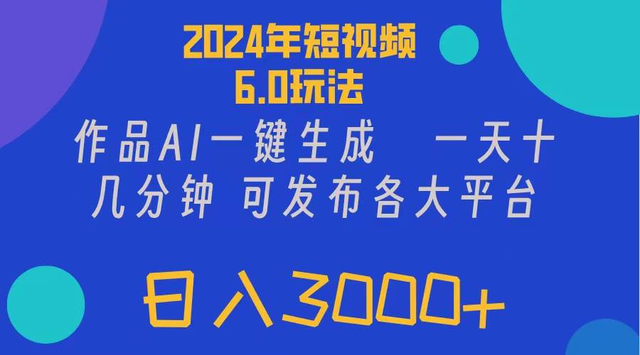 2024年短视频6.0玩法，作品AI一键生成，可各大短视频同发布。轻松日入3…搞钱网创吧-网创项目资源站-副业项目-创业项目-搞钱项目搞钱网创吧