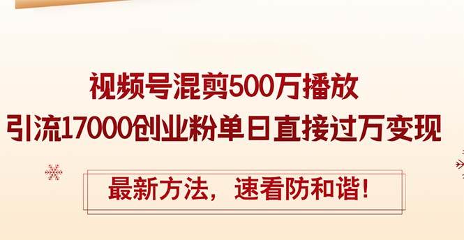 精华帖视频号混剪500万播放引流17000创业粉，单日直接过万变现，最新方…网创吧-网创项目资源站-副业项目-创业项目-搞钱项目搞钱网创吧
