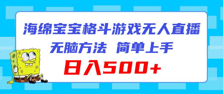 海绵宝宝格斗对战无人直播，无脑玩法，简单上手，日入500+网创吧-网创项目资源站-副业项目-创业项目-搞钱项目搞钱网创吧