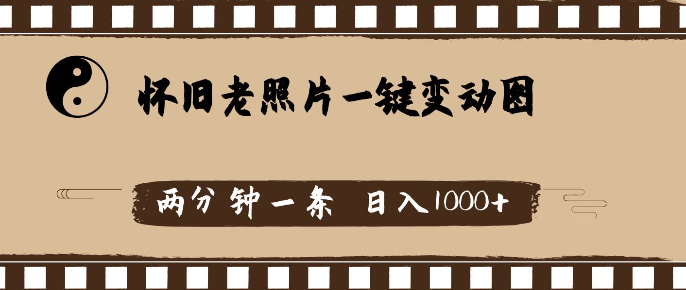怀旧老照片，AI一键变动图，两分钟一条，日入1000+网创吧-网创项目资源站-副业项目-创业项目-搞钱项目搞钱网创吧