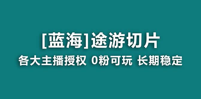 抖音途游切片，龙年第一个蓝海项目，提供授权和素材，长期稳定，月入过万搞钱网创吧-网创项目资源站-副业项目-创业项目-搞钱项目搞钱网创吧