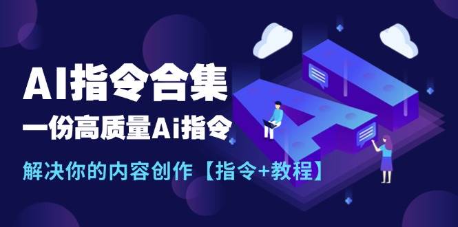 最新AI指令合集，一份高质量Ai指令，解决你的内容创作【指令+教程】网创吧-网创项目资源站-副业项目-创业项目-搞钱项目搞钱网创吧