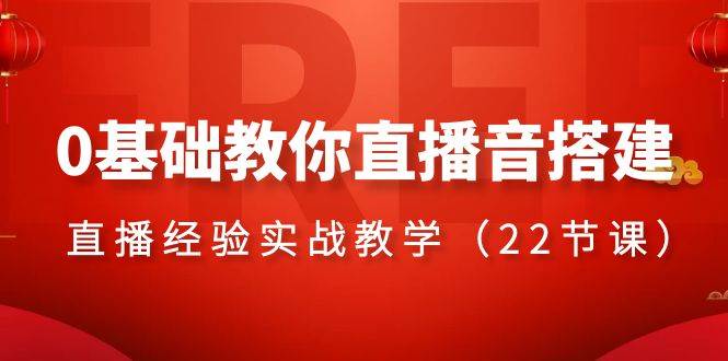 0基础教你直播音搭建系列课程，直播经验实战教学（22节课）搞钱网创吧-网创项目资源站-副业项目-创业项目-搞钱项目搞钱网创吧
