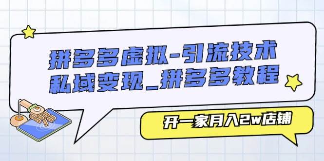 拼多多虚拟-引流技术与私域变现_拼多多教程：开一家月入2w店铺网创吧-网创项目资源站-副业项目-创业项目-搞钱项目搞钱网创吧
