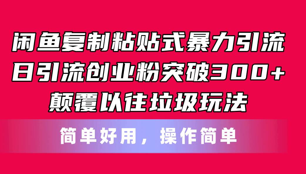 闲鱼复制粘贴式暴力引流，日引流突破300+，颠覆以往垃圾玩法，简单好用网创吧-网创项目资源站-副业项目-创业项目-搞钱项目搞钱网创吧