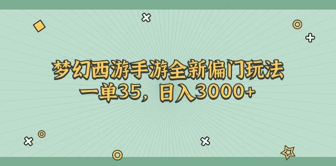 梦幻西游手游全新偏门玩法，一单35，日入3000+网创吧-网创项目资源站-副业项目-创业项目-搞钱项目搞钱网创吧