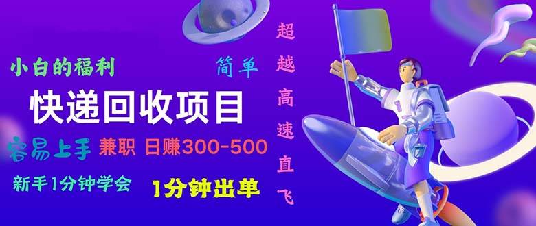 快递 回收项目，容易上手，小白一分钟学会，一分钟出单，日赚300~800搞钱网创吧-网创项目资源站-副业项目-创业项目-搞钱项目搞钱网创吧