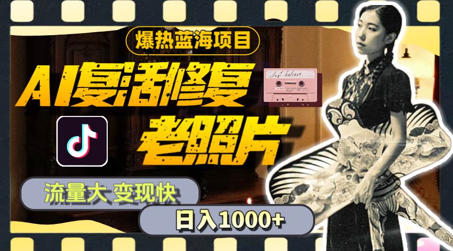 暴热蓝海项目，AI复活修复老照片，流量大 变现快 一天收入1000+教程+素材搞钱网创吧-网创项目资源站-副业项目-创业项目-搞钱项目搞钱网创吧