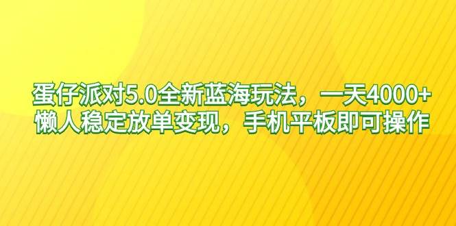 蛋仔派对5.0全新蓝海玩法，一天4000+，懒人稳定放单变现，手机平板即可…网创吧-网创项目资源站-副业项目-创业项目-搞钱项目搞钱网创吧