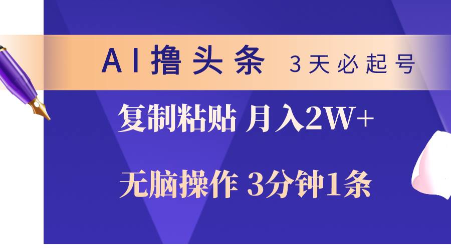 AI撸头条3天必起号，无脑操作3分钟1条，复制粘贴轻松月入2W+网创吧-网创项目资源站-副业项目-创业项目-搞钱项目搞钱网创吧