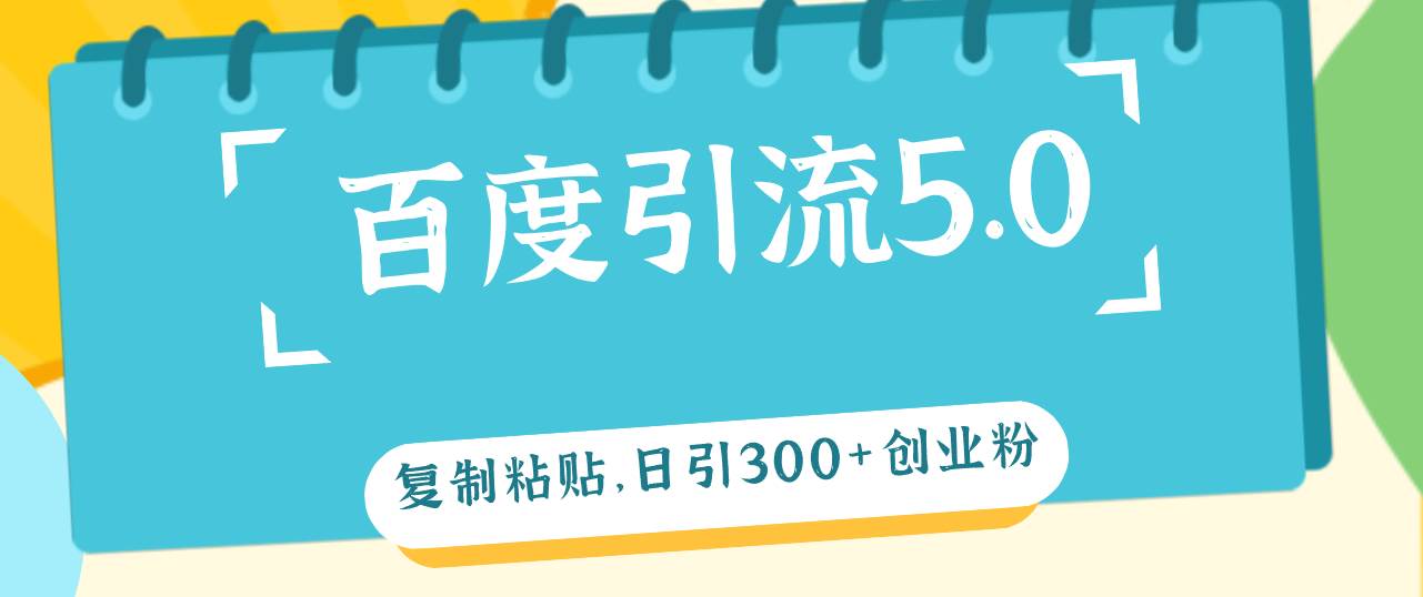 百度引流5.0，复制粘贴，日引300+创业粉，加爆你的微信网创吧-网创项目资源站-副业项目-创业项目-搞钱项目搞钱网创吧