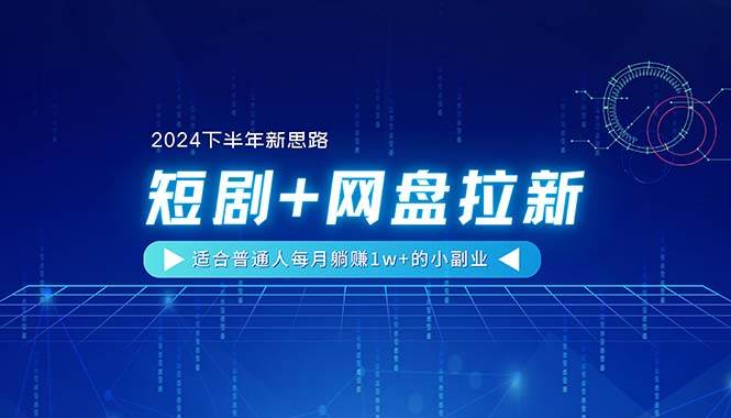 【2024下半年新思路】短剧+网盘拉新，适合普通人每月躺赚1w+的小副业搞钱网创吧-网创项目资源站-副业项目-创业项目-搞钱项目搞钱网创吧