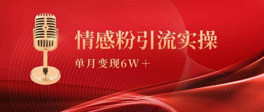 单月变现6w+，情感粉引流变现实操课搞钱网创吧-网创项目资源站-副业项目-创业项目-搞钱项目搞钱网创吧