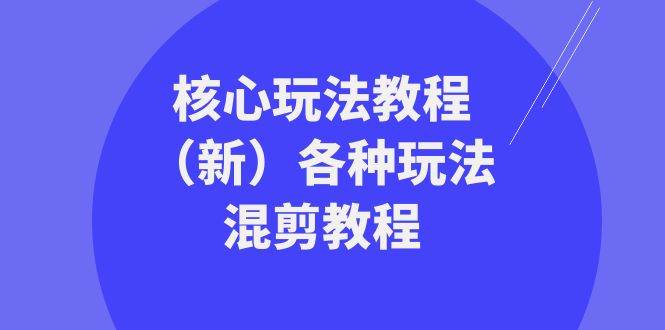 暴富·团队-核心玩法教程（新）各种玩法混剪教程（69节课）网创吧-网创项目资源站-副业项目-创业项目-搞钱项目搞钱网创吧