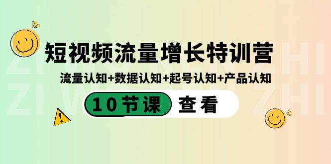 短视频流量增长特训营：流量认知+数据认知+起号认知+产品认知（10节课）搞钱网创吧-网创项目资源站-副业项目-创业项目-搞钱项目搞钱网创吧