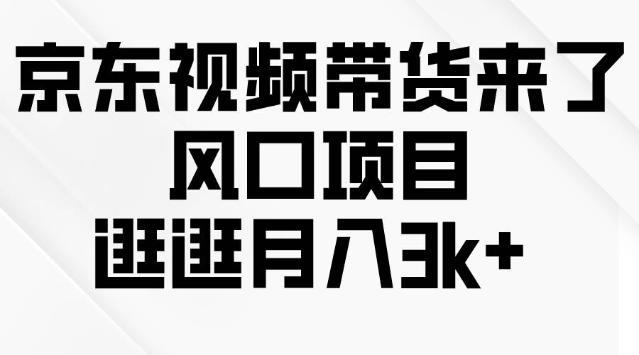 京东短视频带货来了，风口项目，逛逛月入3k+网创吧-网创项目资源站-副业项目-创业项目-搞钱项目搞钱网创吧