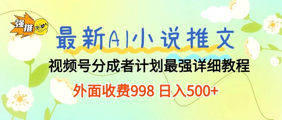 最新AI小说推文视频号分成计划 最强详细教程  日入500+网创吧-网创项目资源站-副业项目-创业项目-搞钱项目搞钱网创吧