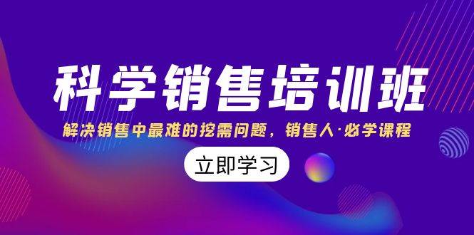 科学销售培训班：解决销售中最难的挖需问题，销售人·必学课程（11节课）网创吧-网创项目资源站-副业项目-创业项目-搞钱项目搞钱网创吧