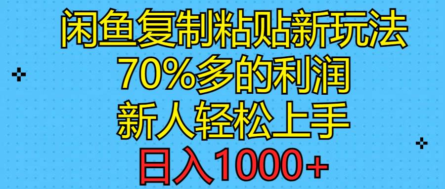 闲鱼复制粘贴新玩法，70%利润，新人轻松上手，日入1000+搞钱网创吧-网创项目资源站-副业项目-创业项目-搞钱项目搞钱网创吧