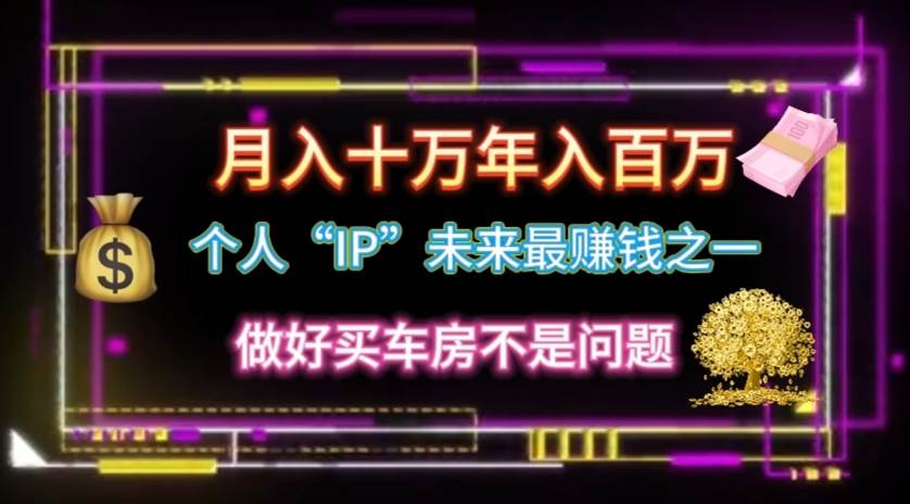 个人“IP”月入十万 年入百万，逆风翻盘秘籍！网创吧-网创项目资源站-副业项目-创业项目-搞钱项目搞钱网创吧