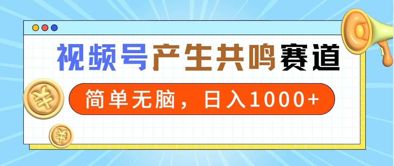 2024年视频号，产生共鸣赛道，简单无脑，一分钟一条视频，日入1000+搞钱网创吧-网创项目资源站-副业项目-创业项目-搞钱项目搞钱网创吧