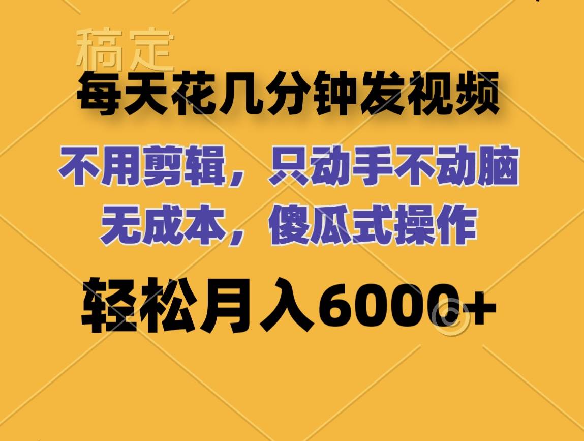 每天花几分钟发视频 无需剪辑 动手不动脑 无成本 傻瓜式操作 轻松月入6…搞钱网创吧-网创项目资源站-副业项目-创业项目-搞钱项目搞钱网创吧