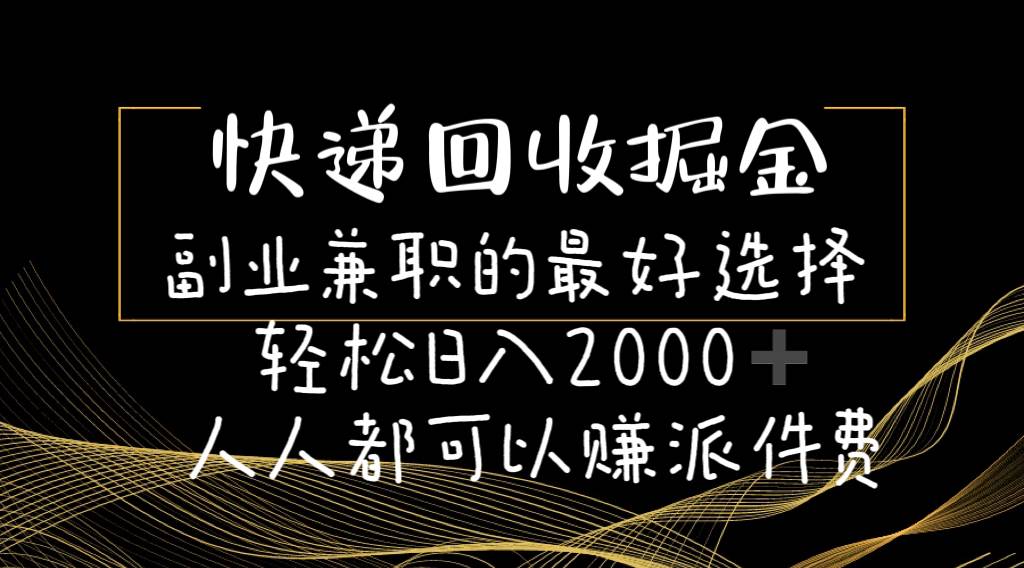 快递回收掘金副业的最好选择轻松一天2000-人人都可以赚派件费搞钱网创吧-网创项目资源站-副业项目-创业项目-搞钱项目搞钱网创吧