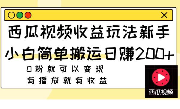 西瓜视频收益玩法，新手小白简单搬运日赚200+0粉就可以变现 有播放就有收益网创吧-网创项目资源站-副业项目-创业项目-搞钱项目搞钱网创吧