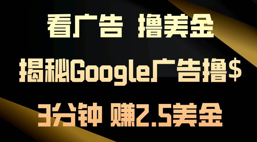 看广告，撸美金！3分钟赚2.5美金！日入200美金不是梦！揭秘Google广告…网创吧-网创项目资源站-副业项目-创业项目-搞钱项目搞钱网创吧