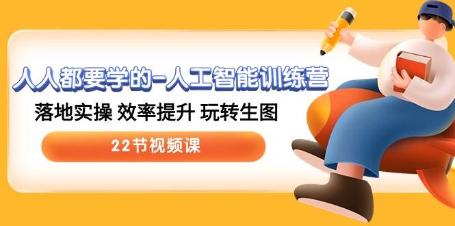 人人都要学的-人工智能训练营，落地实操 效率提升 玩转生图 (22节视频课)搞钱网创吧-网创项目资源站-副业项目-创业项目-搞钱项目搞钱网创吧