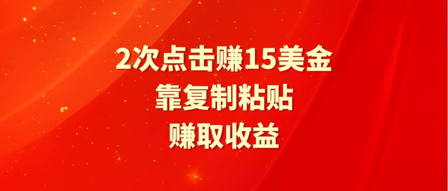 靠2次点击赚15美金，复制粘贴就能赚取收益搞钱网创吧-网创项目资源站-副业项目-创业项目-搞钱项目搞钱网创吧