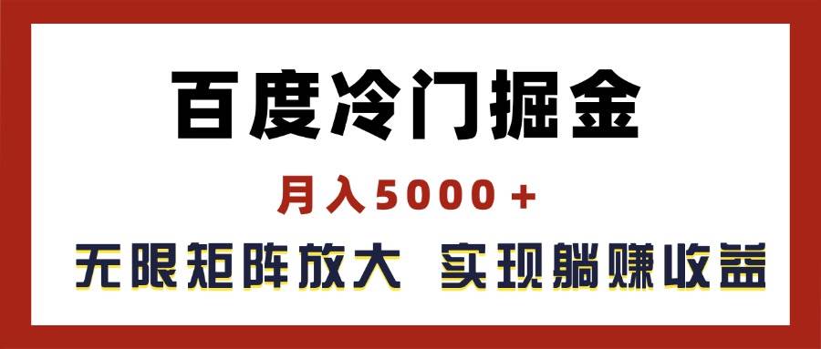 百度冷门掘金，月入5000＋，无限矩阵放大，实现管道躺赚收益搞钱网创吧-网创项目资源站-副业项目-创业项目-搞钱项目搞钱网创吧