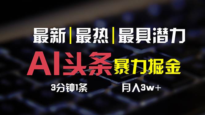 AI头条3天必起号，简单无需经验 3分钟1条 一键多渠道发布 复制粘贴月入3W+搞钱网创吧-网创项目资源站-副业项目-创业项目-搞钱项目搞钱网创吧