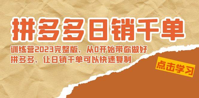 拼多多日销千单训练营2023完 拼多多日销千单训练营2023完整版，从0开始带你做好拼多多，让日销千单可以快速复制网创吧-网创项目资源站-副业项目-创业项目-搞钱项目搞钱网创吧