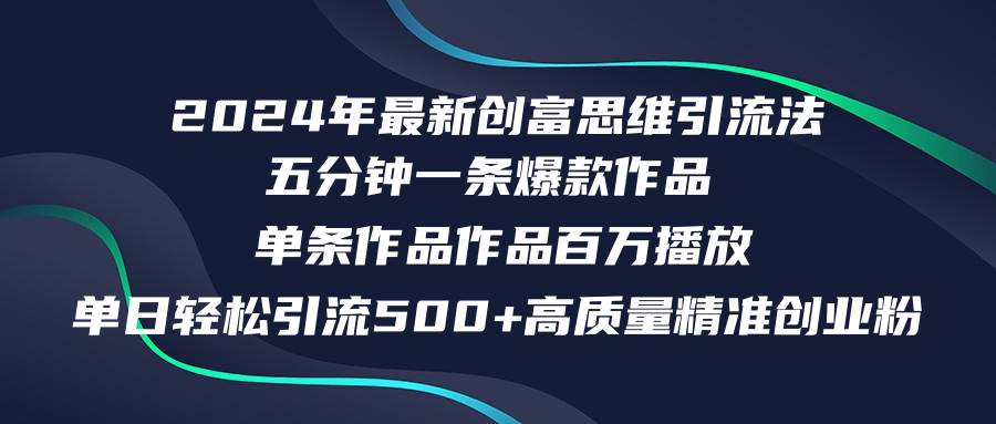 2024年最新创富思维日引流500+精准高质量创业粉，五分钟一条百万播放量…网创吧-网创项目资源站-副业项目-创业项目-搞钱项目搞钱网创吧