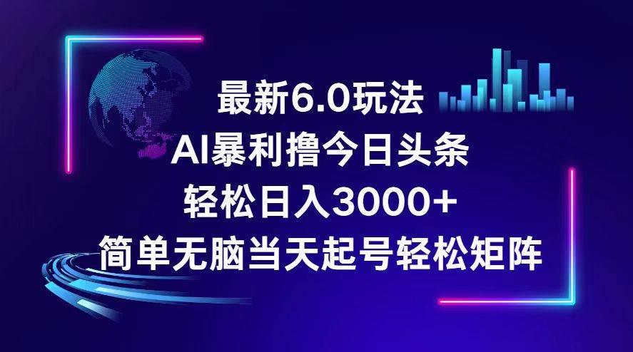 今日头条6.0最新暴利玩法，轻松日入3000+网创吧-网创项目资源站-副业项目-创业项目-搞钱项目搞钱网创吧