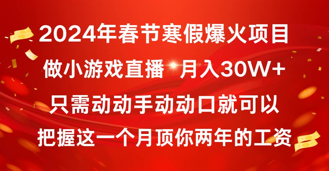 2024年春节寒假爆火项目，普通小白如何通过小游戏直播做到月入30W+搞钱网创吧-网创项目资源站-副业项目-创业项目-搞钱项目搞钱网创吧