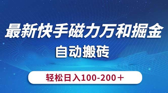 最新快手磁力万和掘金，自动搬砖，轻松日入100-200，操作简单网创吧-网创项目资源站-副业项目-创业项目-搞钱项目搞钱网创吧
