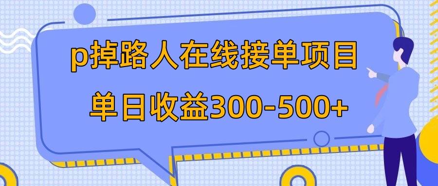 p掉路人项目  日入300-500在线接单 外面收费1980【揭秘】搞钱网创吧-网创项目资源站-副业项目-创业项目-搞钱项目搞钱网创吧