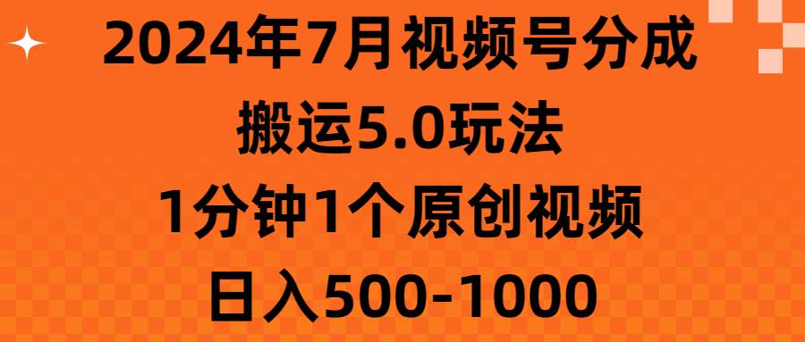 2024年7月视频号分成搬运5.0玩法，1分钟1个原创视频，日入500-1000网创吧-网创项目资源站-副业项目-创业项目-搞钱项目搞钱网创吧