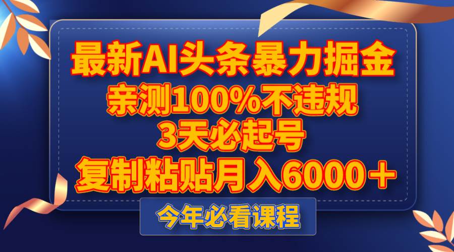 最新AI头条暴力掘金，3天必起号，亲测100%不违规，复制粘贴月入6000＋搞钱网创吧-网创项目资源站-副业项目-创业项目-搞钱项目搞钱网创吧