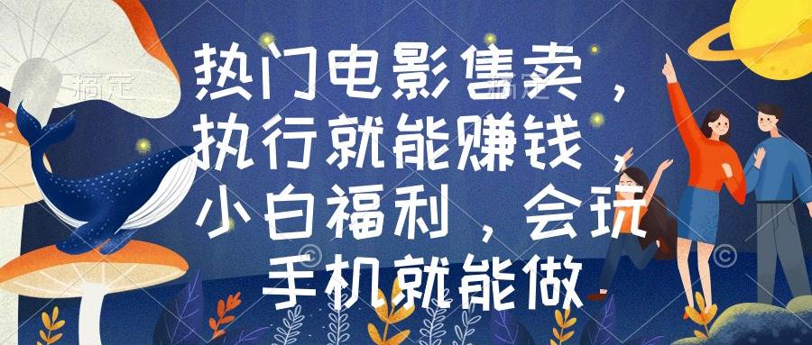 热门电影售卖，执行就能赚钱，小白福利，会玩手机就能做网创吧-网创项目资源站-副业项目-创业项目-搞钱项目搞钱网创吧
