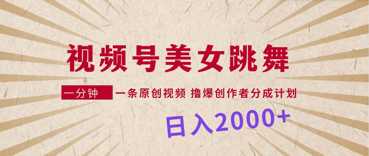 视频号，美女跳舞，一分钟一条原创视频，撸爆创作者分成计划，日入2000+网创吧-网创项目资源站-副业项目-创业项目-搞钱项目搞钱网创吧