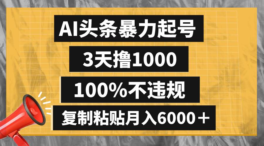 AI头条暴力起号，3天撸1000,100%不违规，复制粘贴月入6000＋网创吧-网创项目资源站-副业项目-创业项目-搞钱项目搞钱网创吧