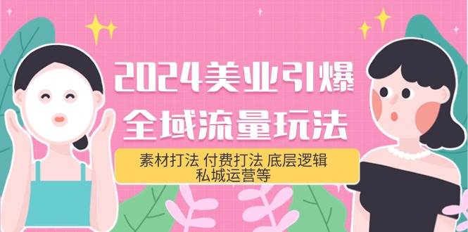 2024美业-引爆全域流量玩法，素材打法 付费打法 底层逻辑 私城运营等(31节)网创吧-网创项目资源站-副业项目-创业项目-搞钱项目搞钱网创吧